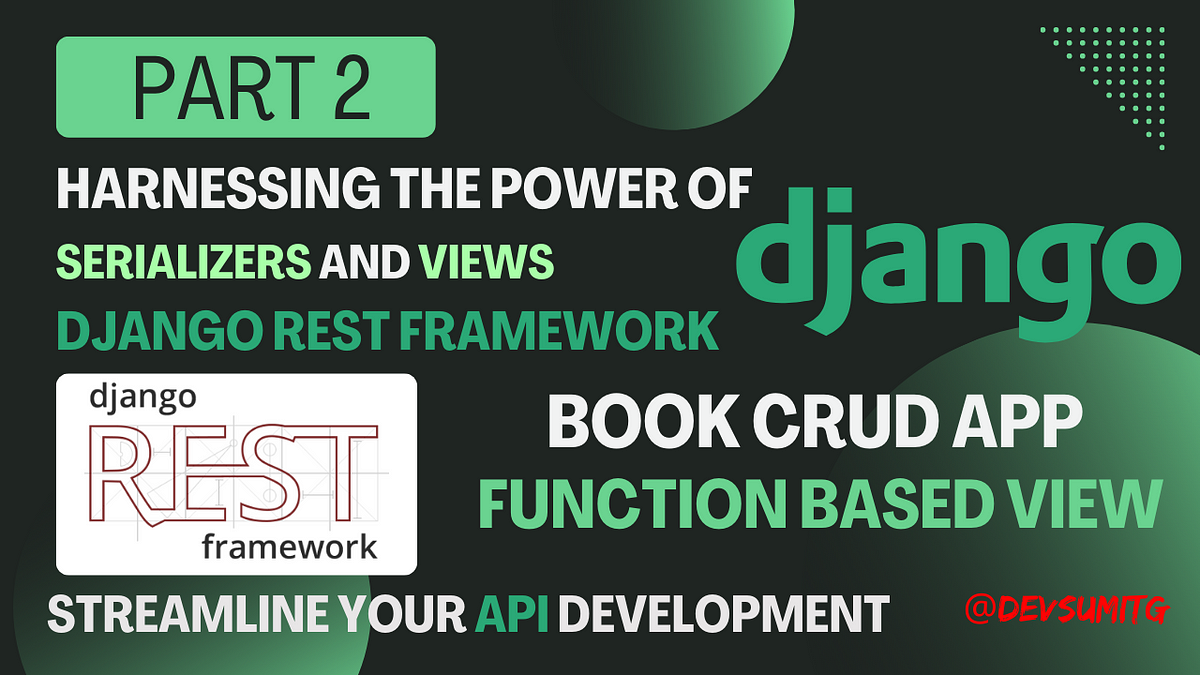 Part 2: Harnessing the Power of Serializers and Views in Django REST ...