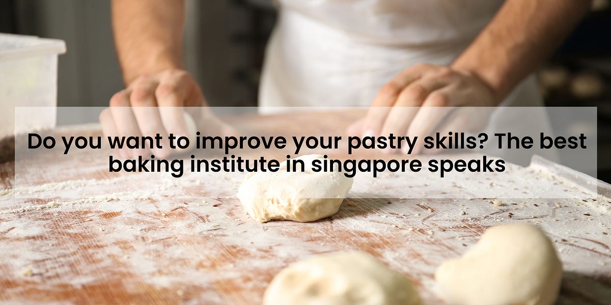 Do you want to improve your pastry skills? The best baking institute in Singapore speaks by