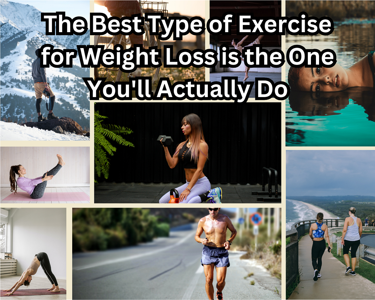 EXERCISE The Best Type of Exercise for Weight Loss is the One You’ll