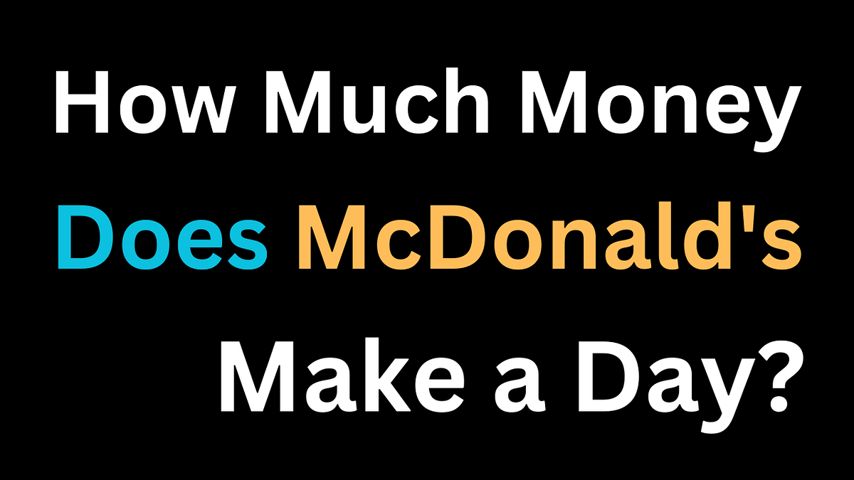 How Much Money Does McDonald’s Make a Day? by Mason Evans Medium