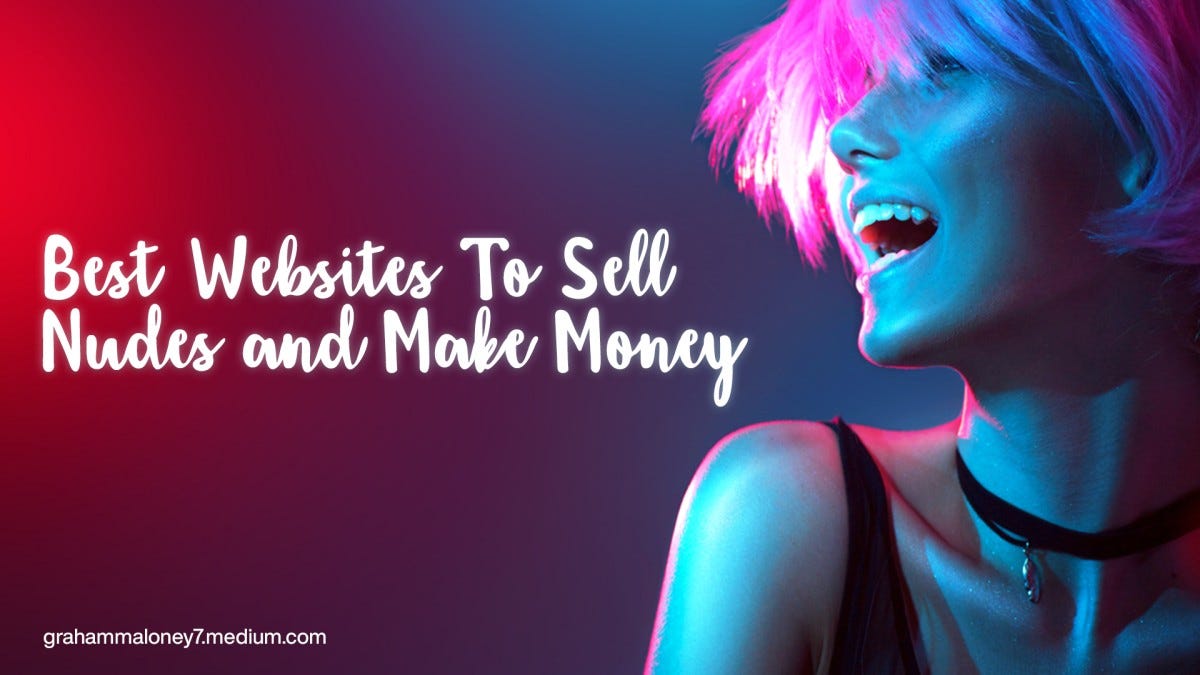 30+ Best Websites To Sell Nudes Online and Make Money (2023) Steps You Should Know by Maloney Graham Medium