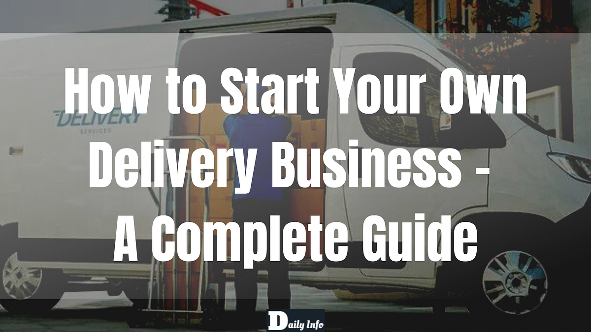 How to Start Your Own Delivery Business — A Complete Guide by
