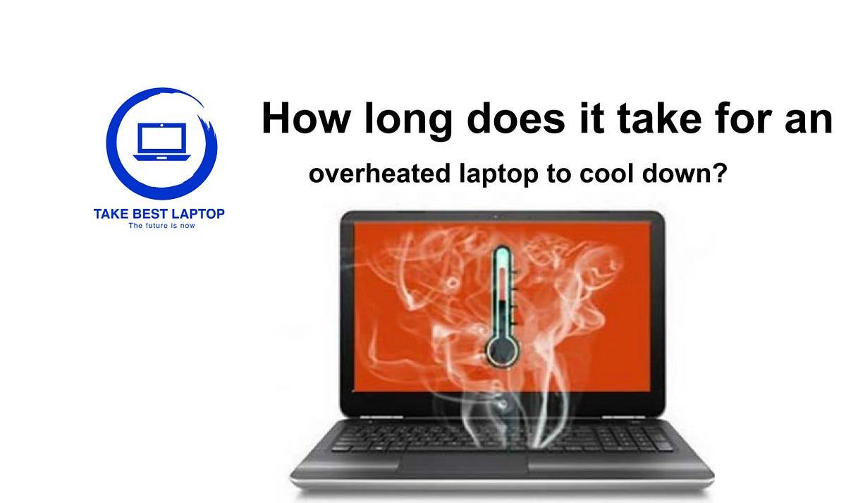 cooHow long does it take for an overheated laptop to cool down? by