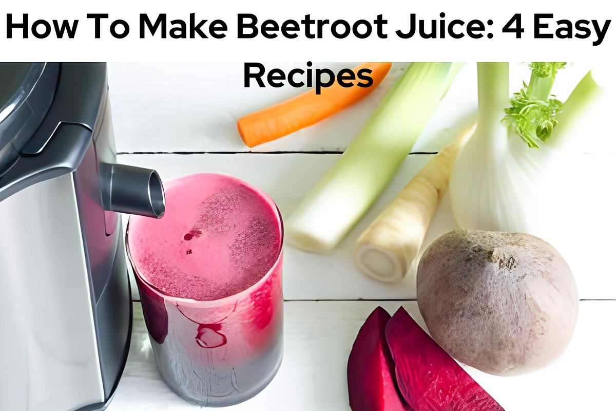 How To Make Beetroot JuiceHow To Make Beetroot Juice 4 Easy Recipes