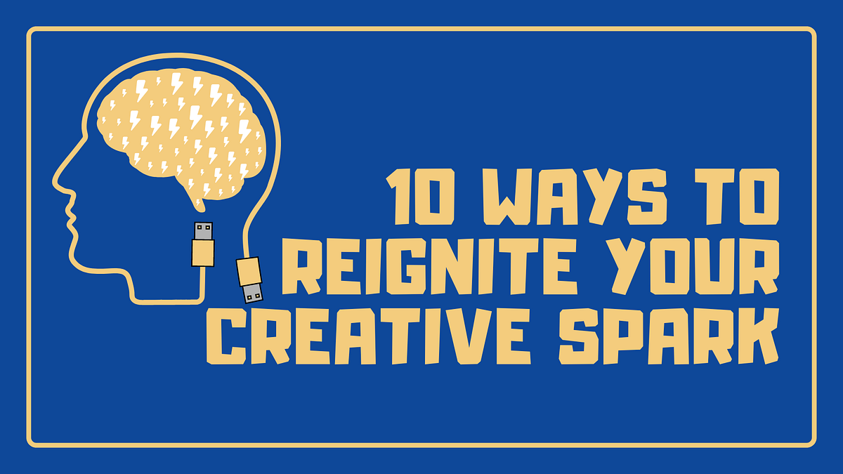 10 Ways to Reignite Your Creative Spark by Caitee Smith Medium