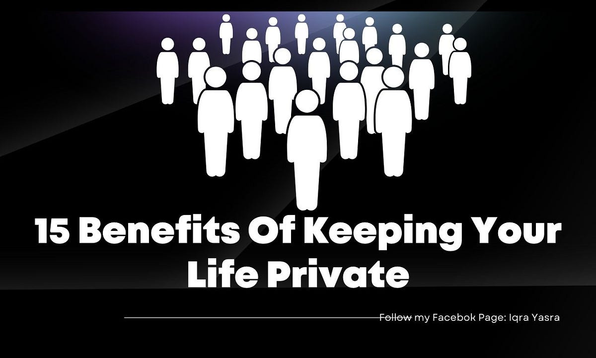15 BENEFITS OF KEEPING YOUR LIFE PRIVATE by Iqra Aslam Direct