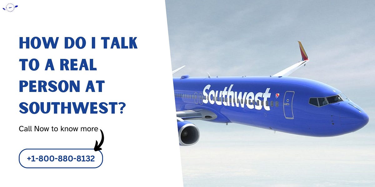 HOW DO I TALK TO A REAL PERSON AT SOUTHWEST? | by Liam Ethan | Jun