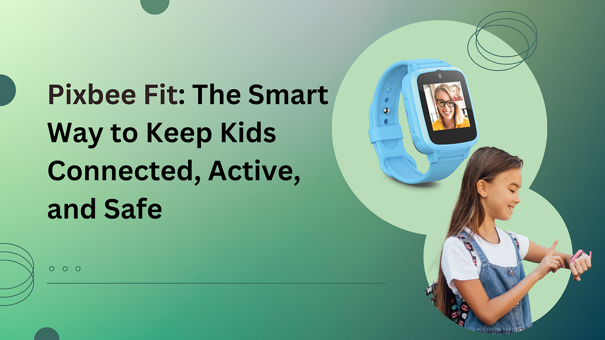 Pixbee Fit The Smart Way to Keep Kids Connected, Active, and Safe by