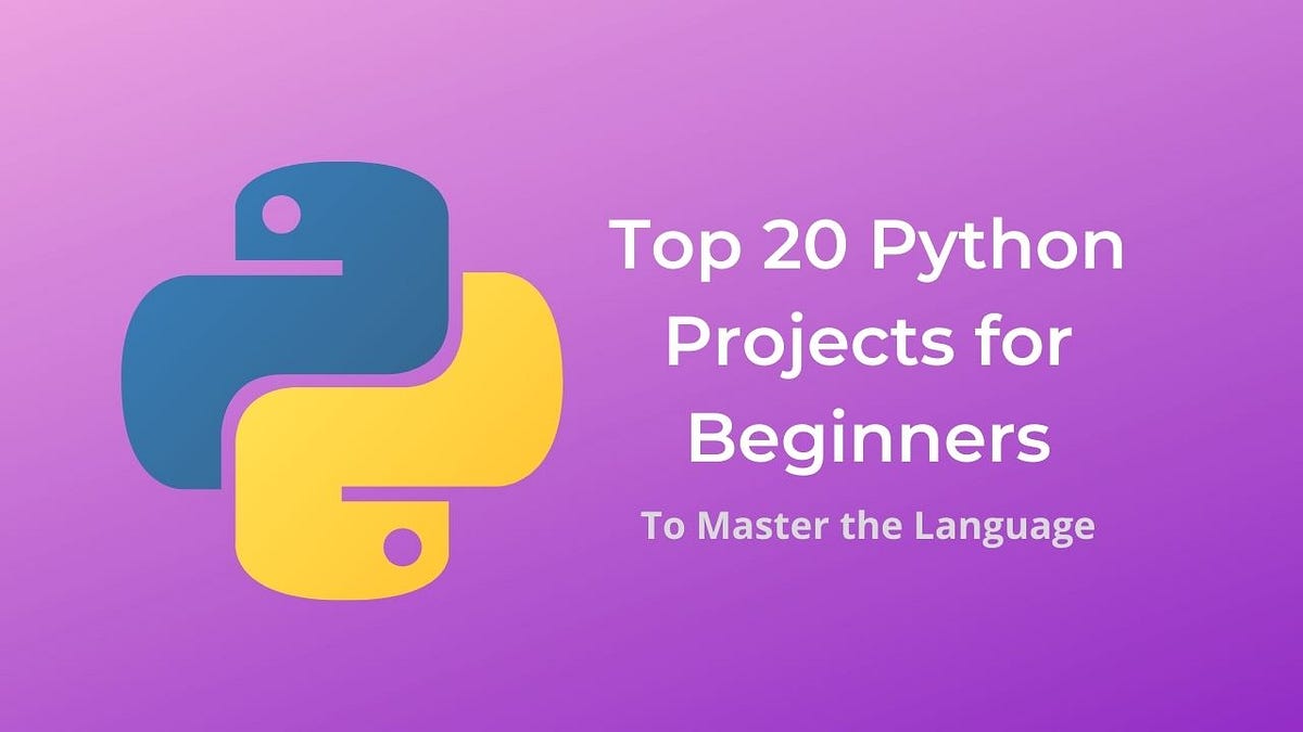 Top 20 Python Projects for Beginners to Master the Language | by Gagan ...
