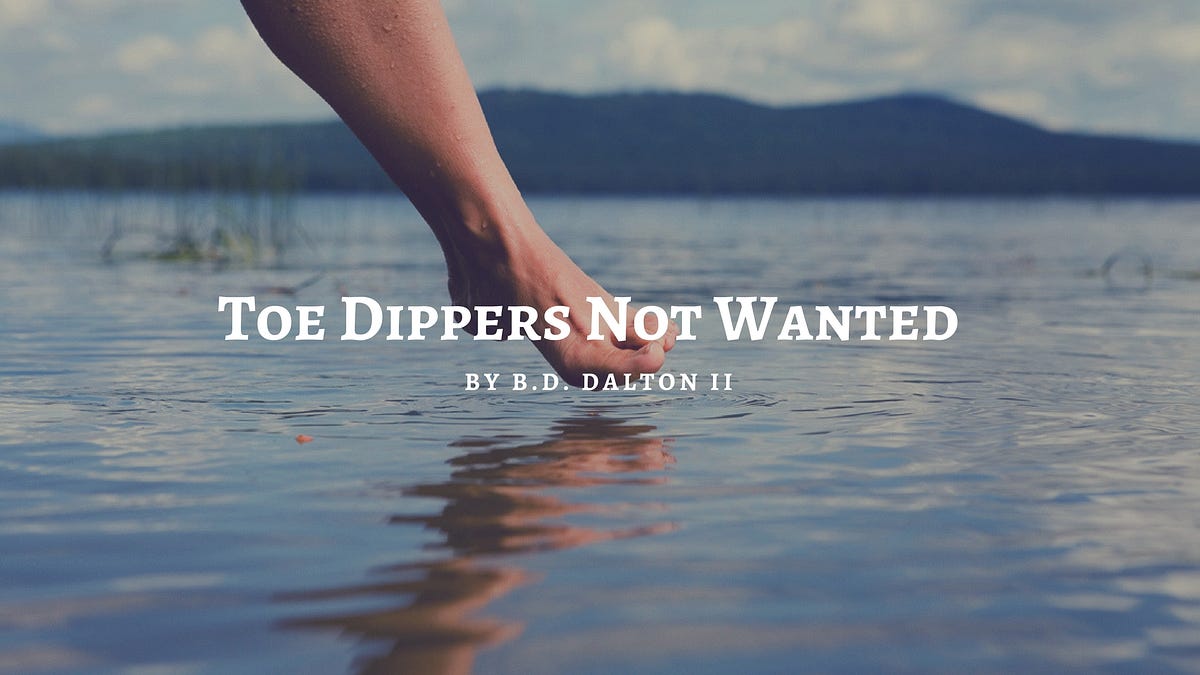 Toe Dippers Not Wanted!. When you look at how you take on life… by B