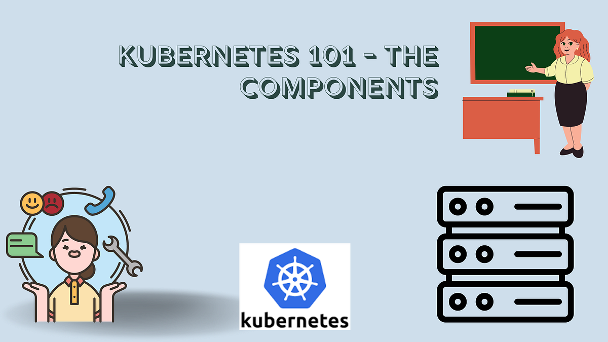 101 — The Components. A basic introduction to the k8s… by