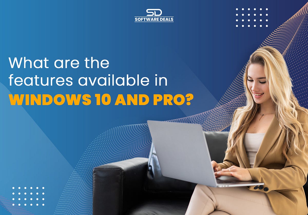 what-are-the-features-available-in-windows-10-and-pro-softwaredeals