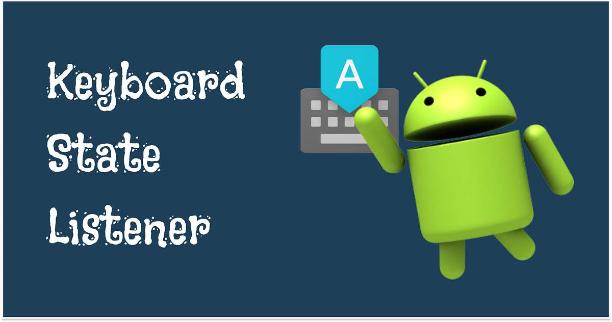 Android —Keyboard State Listener. As developers, we often encounter