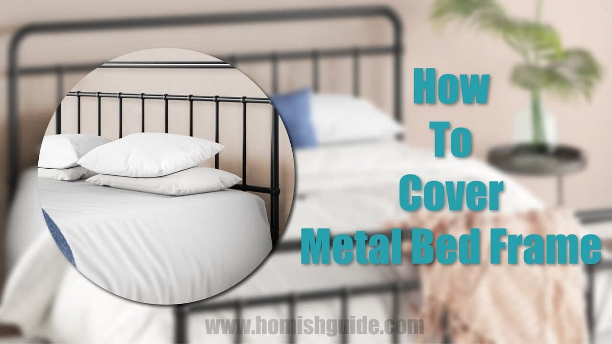 How To Cover Metal Bed Frame? Best and Complete Guide 2022 by Mary