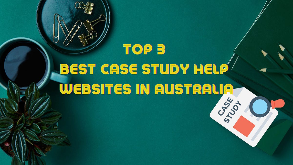 Top 3 Best Case Study Help sites in Australia by MartinJack Medium