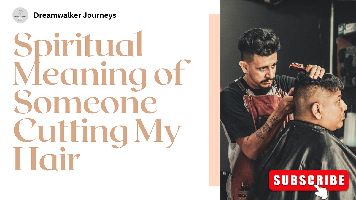 The Spiritual Meaning of Someone Cutting Your Hair: A Deep Exploration