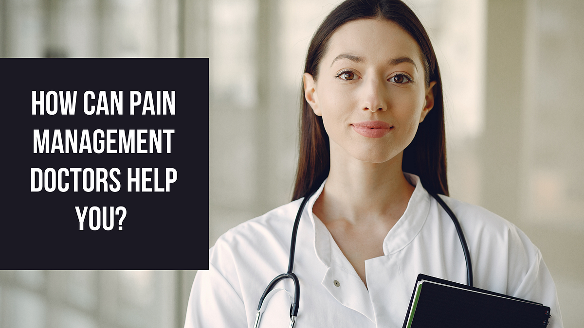 How can pain management doctors help you? by