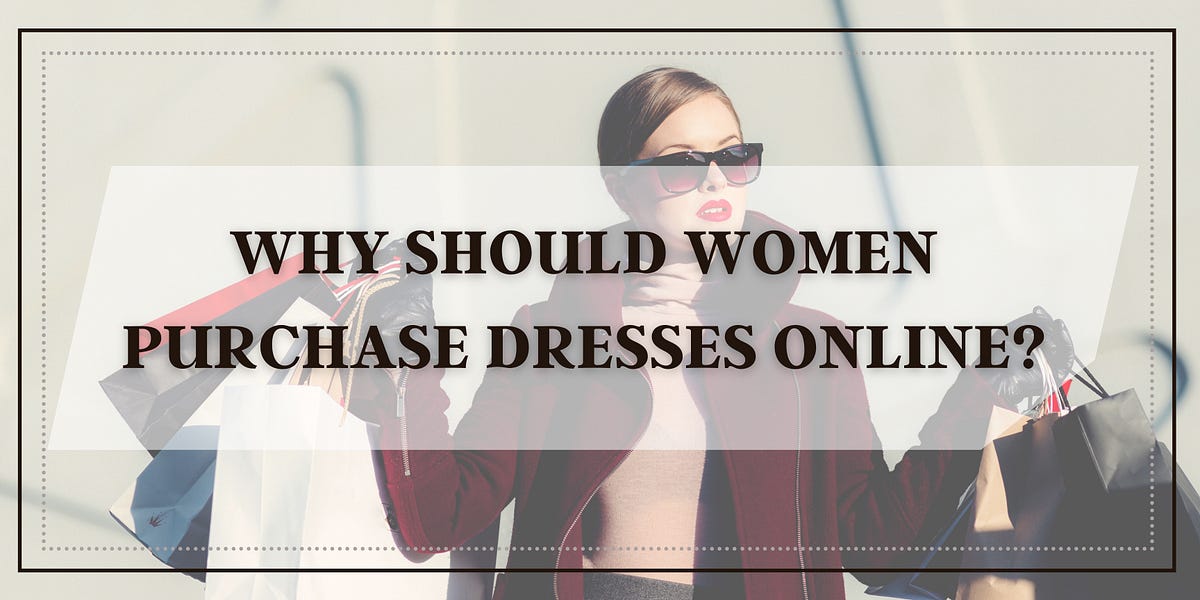 Why Should Women Purchase Dresses Online? | by MadaSasa | Medium