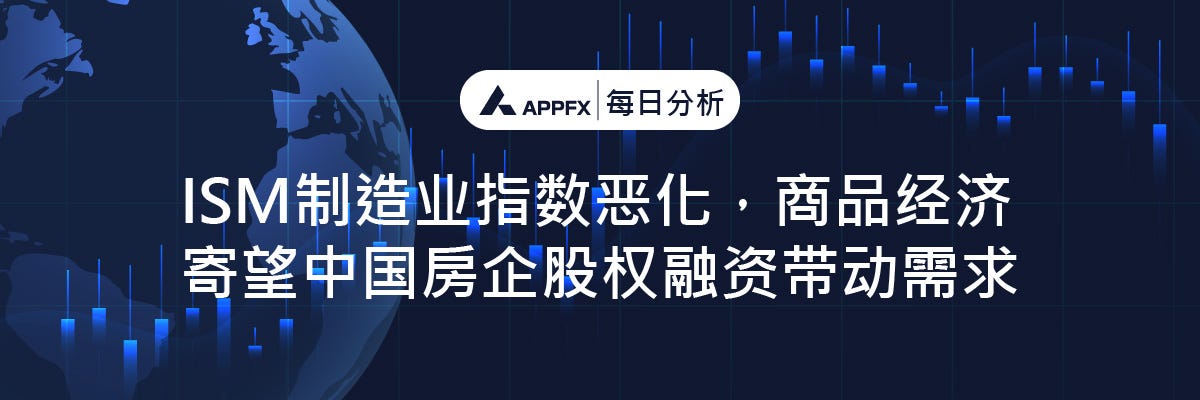 【APPFX】ISM制造业指数恶化，商品经济寄望中国房企股权融资带动需求