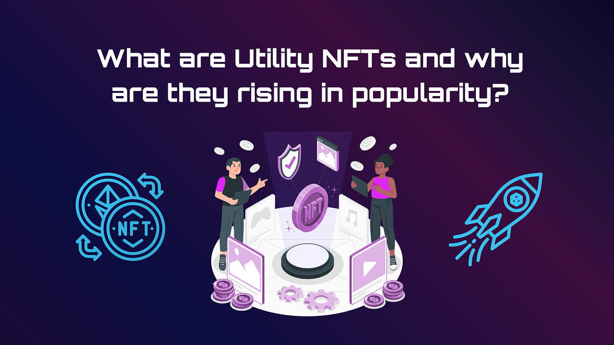 What are Utility NFTs and why are they rising in popularity? by