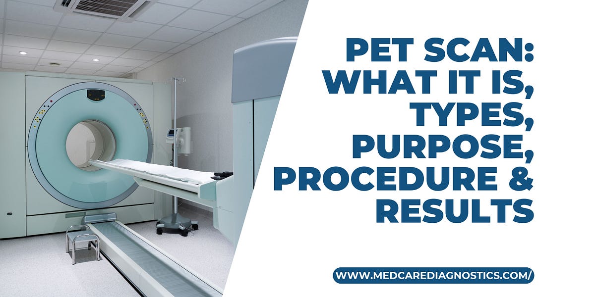 PET Scan What It Is, Types, Purpose, Procedure & Results by Medcare