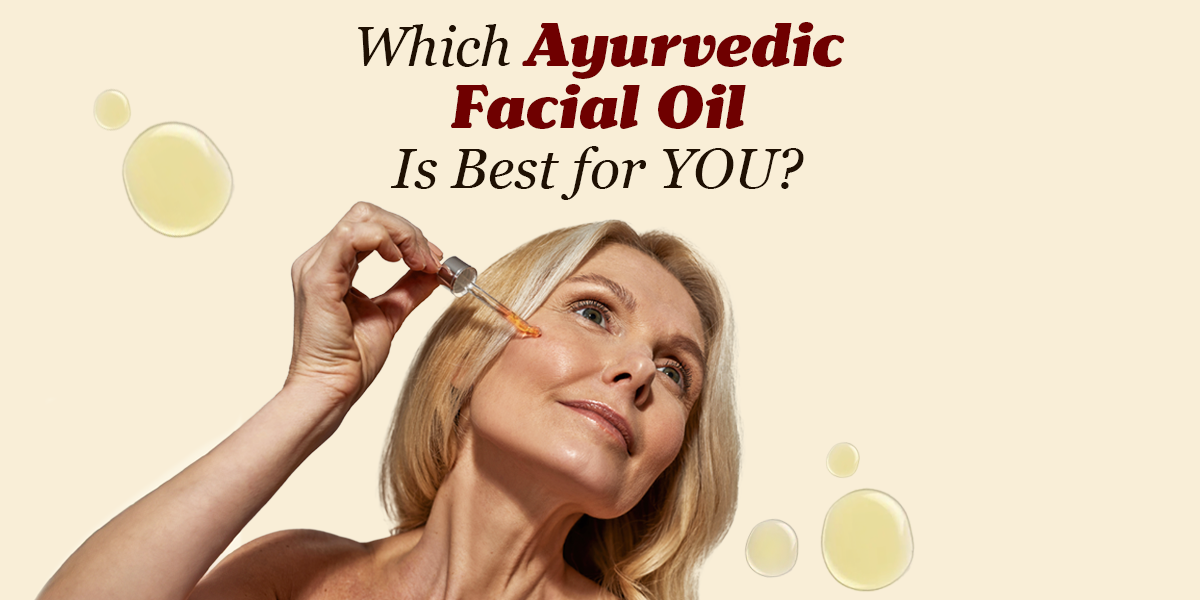 Let’s Find the Best Ayurvedic Facial Oil For You by The Ayurveda
