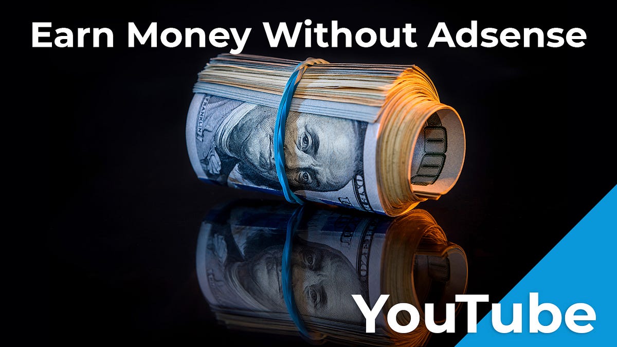 9 Ways To Earn Money From YouTube Without Adsense Medium