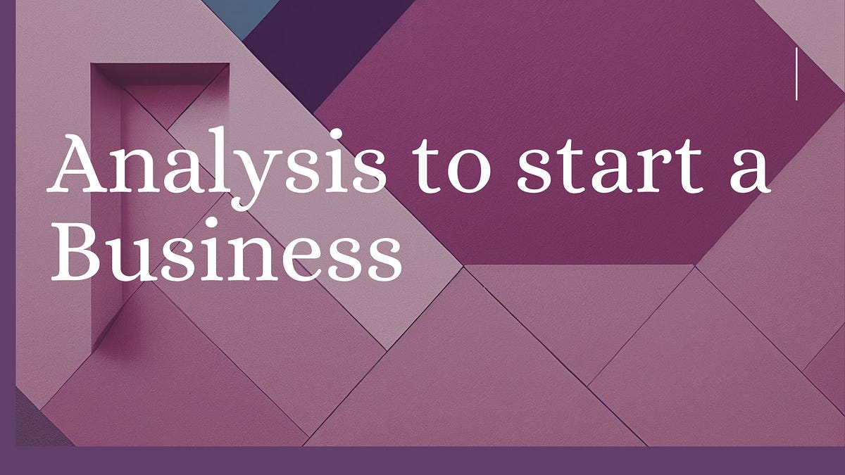 Analysis to start a Business. Starting a business involves several ...