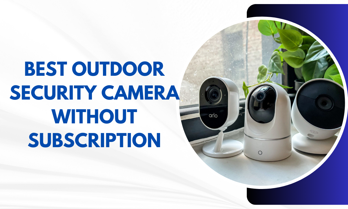 Best Outdoor Security Camera Without Subscription A Comprehensive