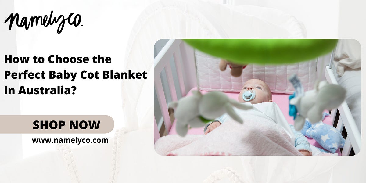How to Choose the Perfect Baby Cot Blanket in Australia? by Namelyco