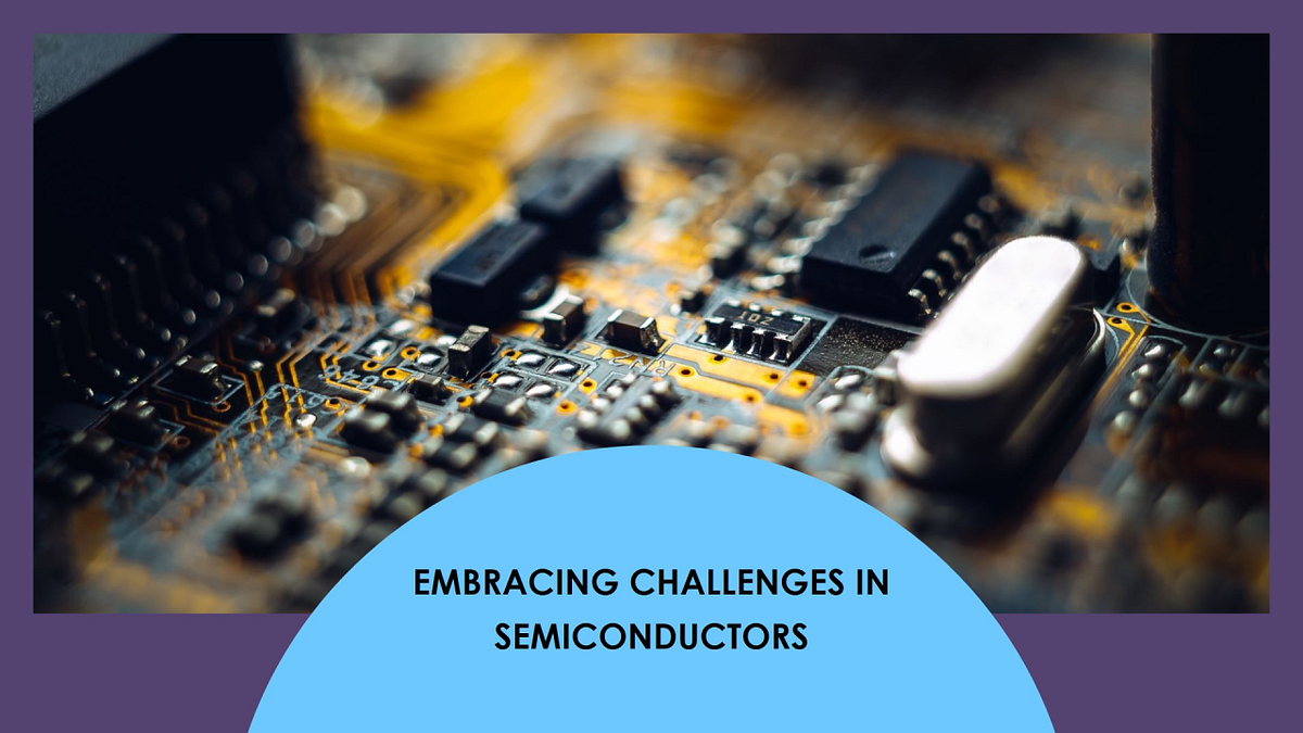 Embracing Challenges in the Semiconductor Industry: My Experiences as ...