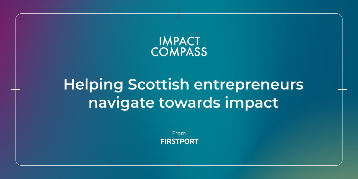 Impact Compass First steps for Scottish startups with purpose by