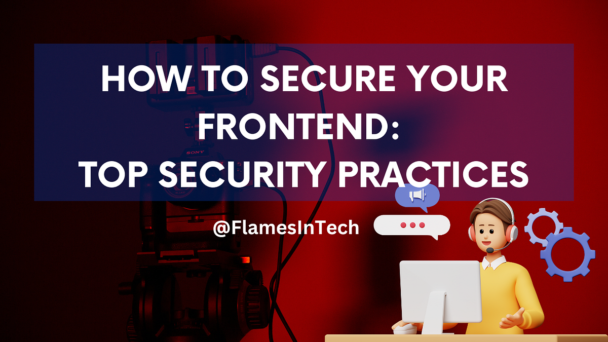 How to Secure Your Frontend: Top Security Practices | by Flames In Tech ...