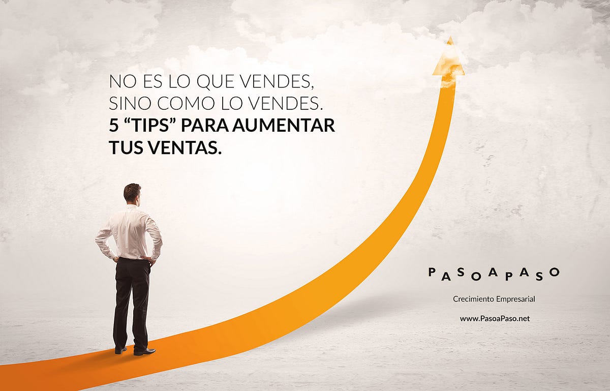 No es lo que vendes, sino como lo vendes. 5 “tips” para aumentar tus ventas by Paso a Paso