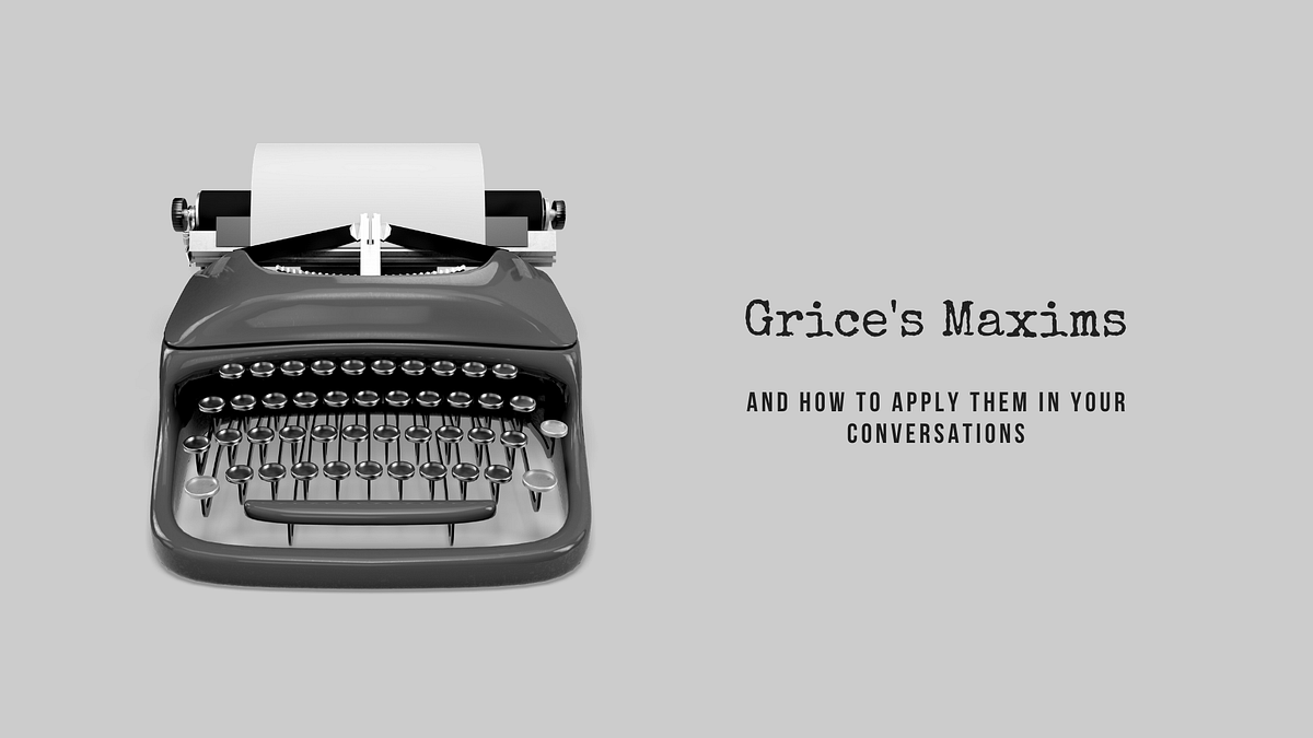 Grice’s “Conversational Maxims”. A Framework to Help You Make Your ...