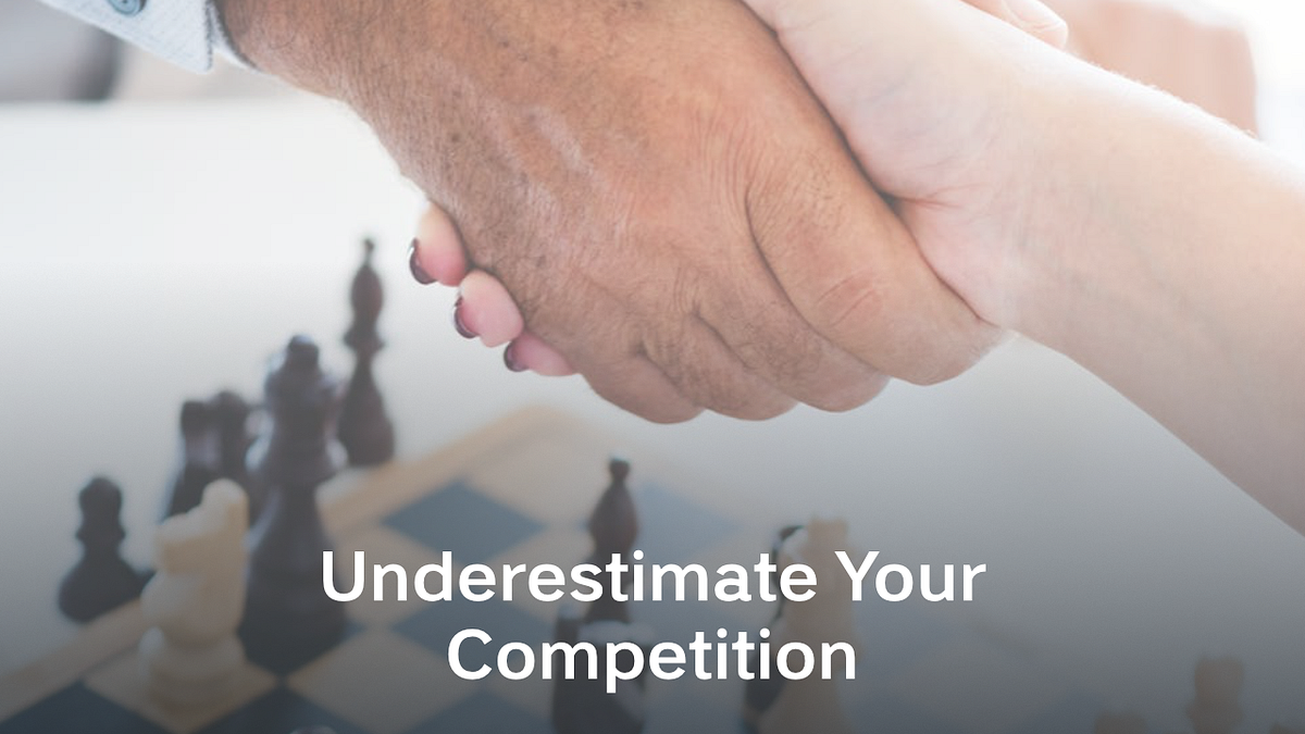 Underestimate Your Competition. Why would you underestimate your… | by ...