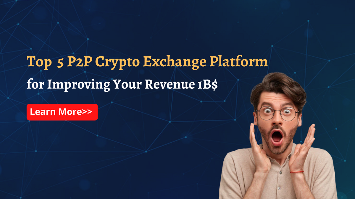 Top 5 P2P Crypto Exchange Platforms for Improving Your Revenue 1B$ | by  Julietmerrin | Geek Culture | Medium