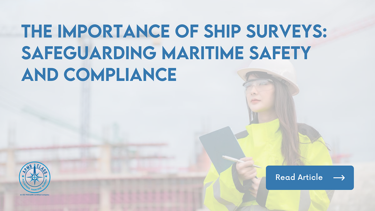 The Importance of Ship Surveys Safeguarding Maritime Safety and
