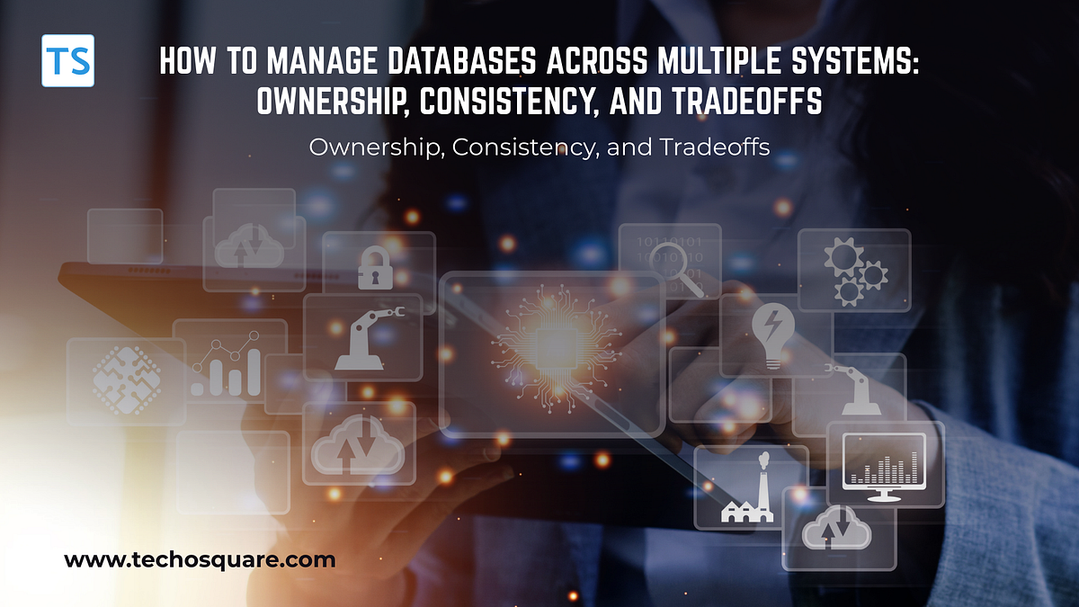 How to Manage Databases Across Multiple Systems: Ownership, Consistency ...