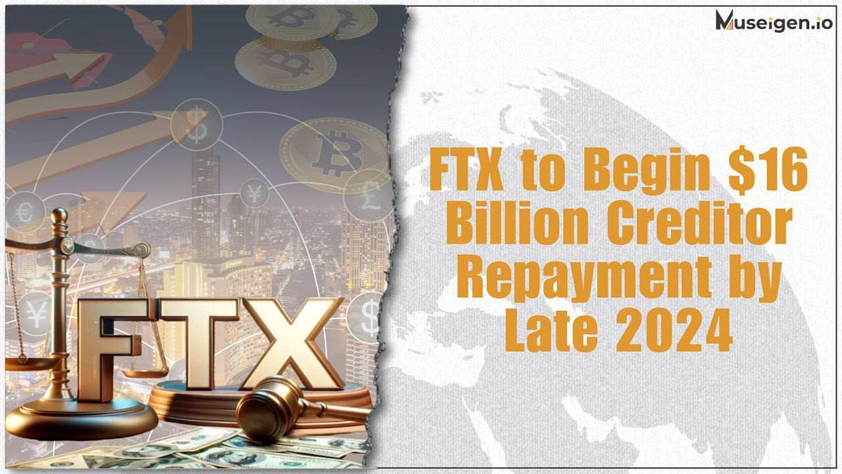 FTX to Start $16 Billion Repayment to Creditors by Late 2024 | by ...