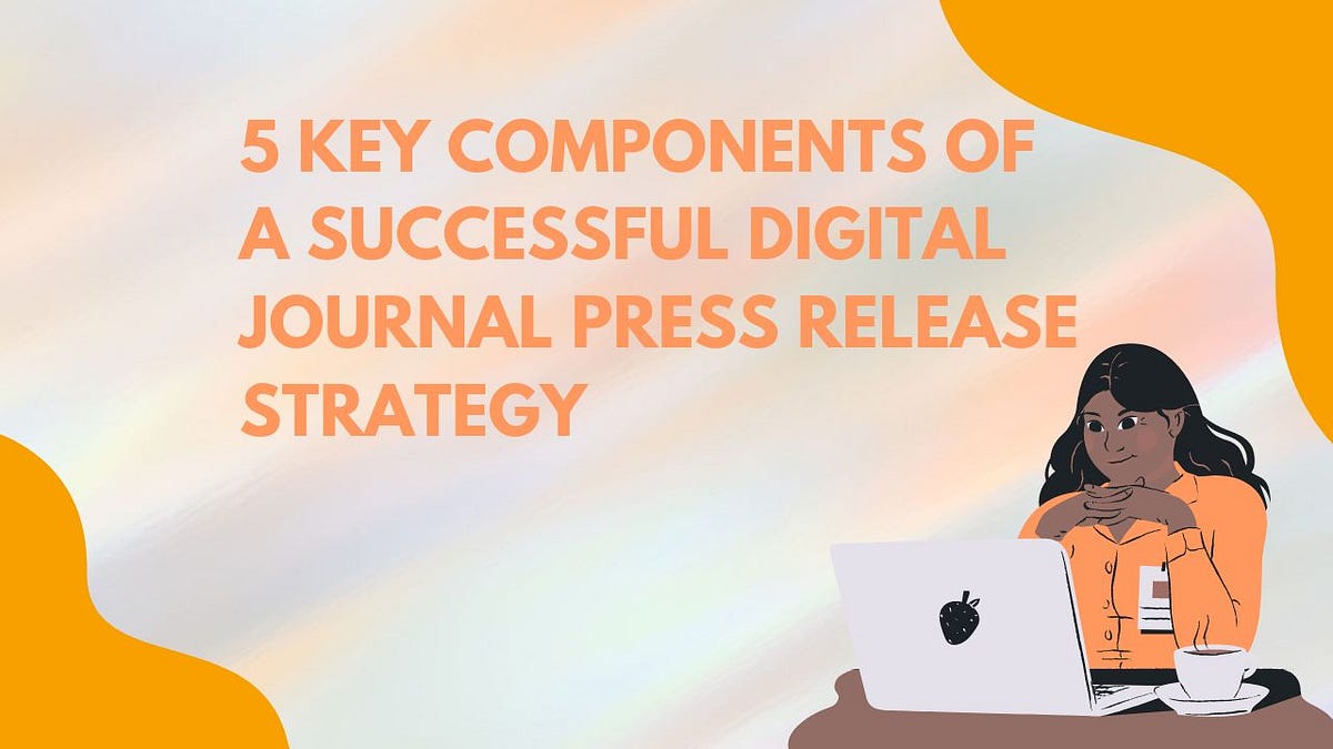 5 Key Components of a Successful Digital Journal Press Release Strategy