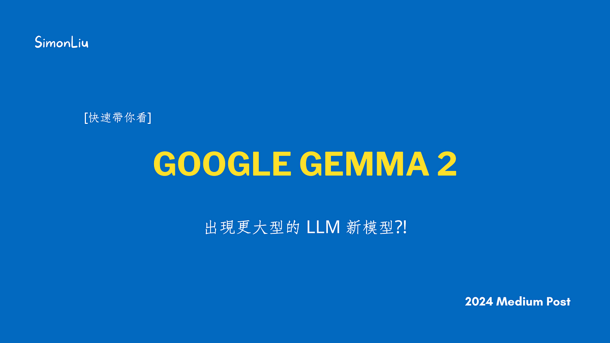 [快速帶你看] Google Gemma 2 — 出現更大型的 LLM 新模型?! | by Simon Liu | Jun, 2024 | Medium