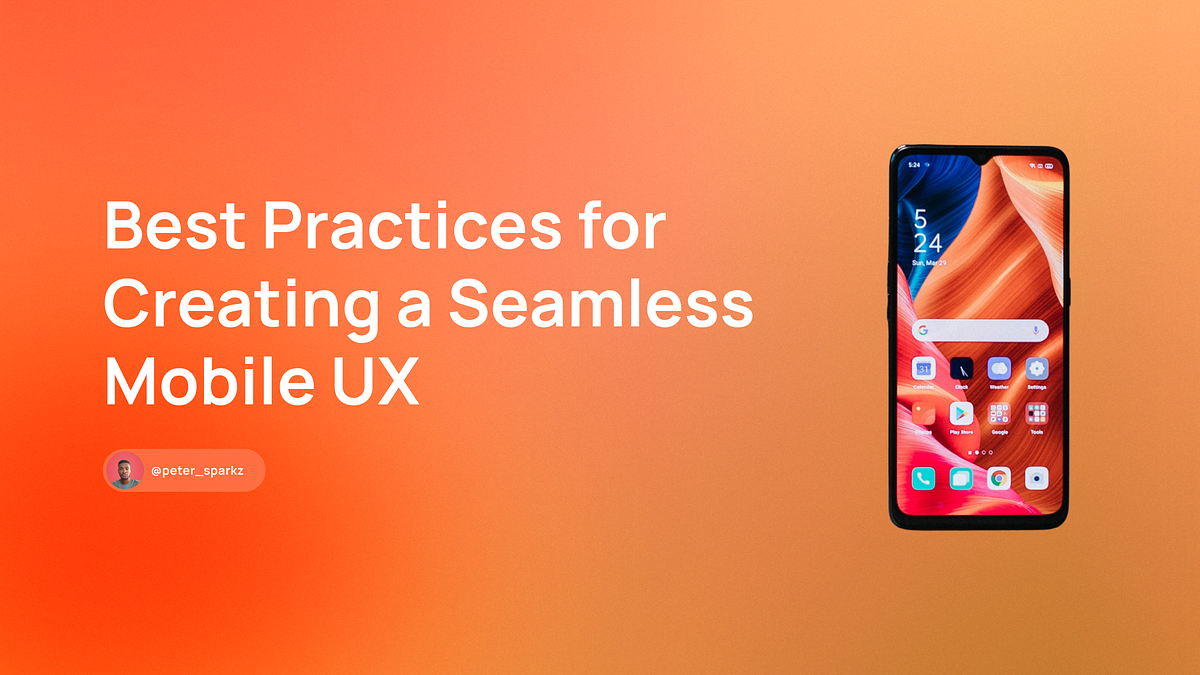 Designing for Mobile Best Practices for Creating a Seamless Mobile UX by Peter Agbaje Medium