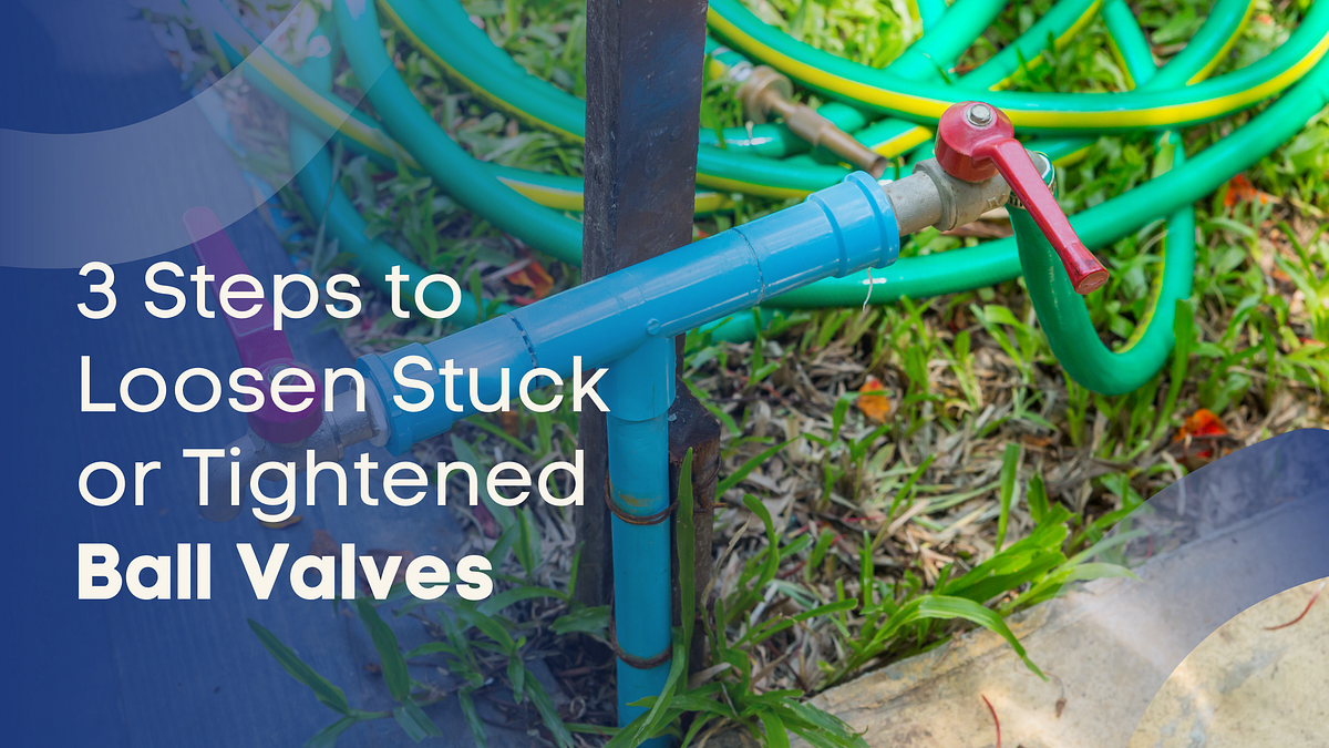3 Steps to Carefully Loosen Jammed or Tightened Ball Valves by