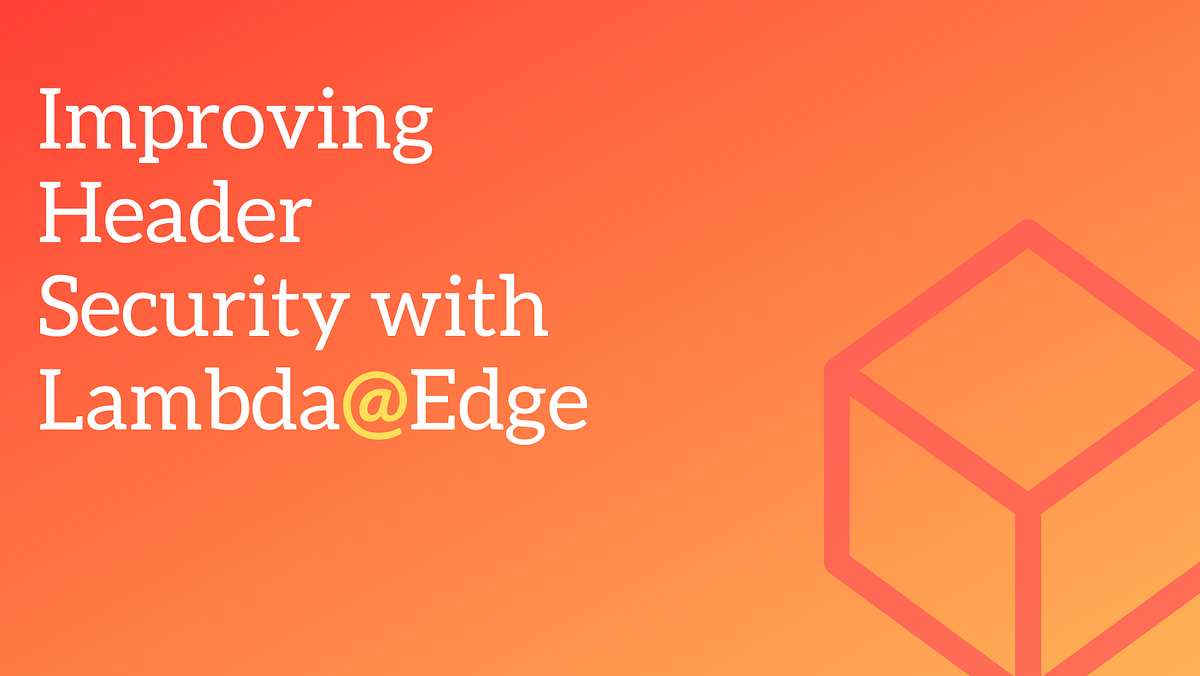 Adding HTTP Security Headers Using LambdaEdge. by Wilmo Martinez