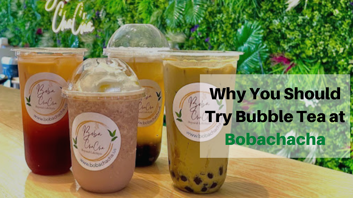 Why You Should Try Bubble Tea at Bobachacha | by Bobachacha | Medium