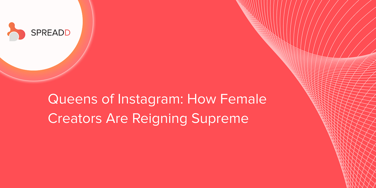 Queens of Instagram: How Female Creators Are Reigning Supreme  by 