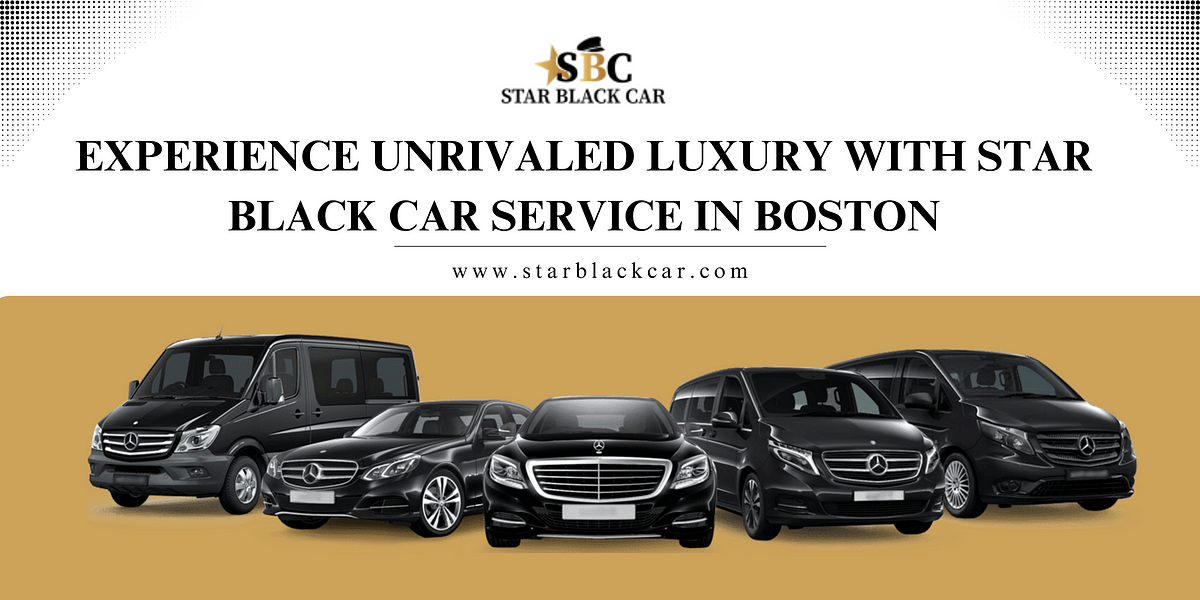 EXPERIENCE UNRIVALED LUXURY WITH STAR BLACK CAR SERVICE IN BOSTON