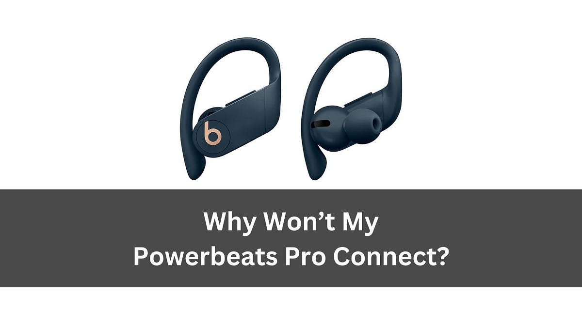 Why Won’t My Powerbeats Pro Connect? A Troubleshooting Guide by