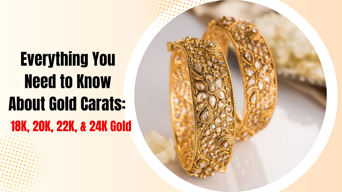 Everything You Need to Know About Gold Karats: 18K, 20K, 22K, & 24K ...